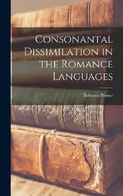 Consonantal Dissimilation in the Romance Languages by Rebecca Posner