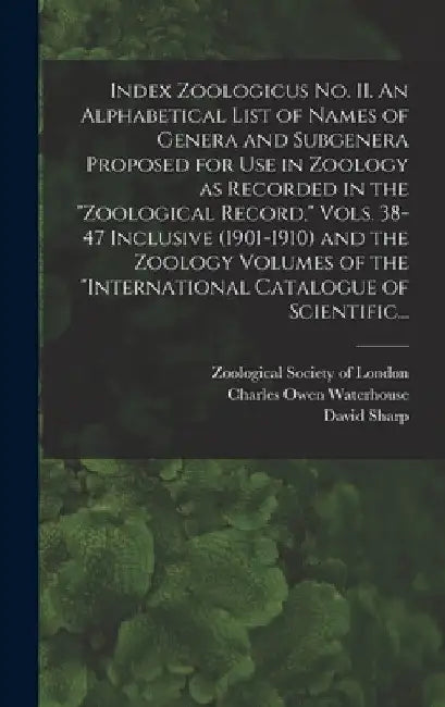 Index Zoologicus No. II. An Alphabetical List of Names of Genera and Subgenera Proposed for Use in Zoology as Recorded in the "Zoological Record," Vol by Zoological Society of London