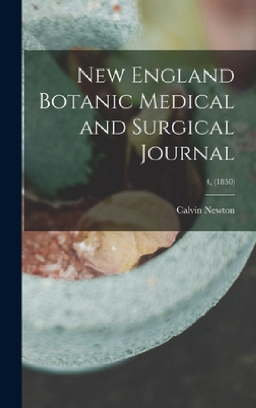 New England Botanic Medical and Surgical Journal; 4, (1850) by Calvin 1800-1853 Newton