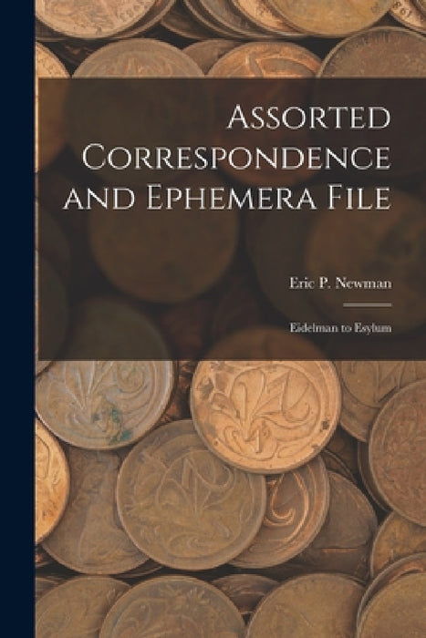 Assorted Correspondence and Ephemera File: Eidelman to Esylum by Eric P Newman