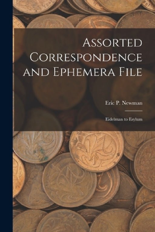 Assorted Correspondence and Ephemera File: Eidelman to Esylum by Eric P Newman