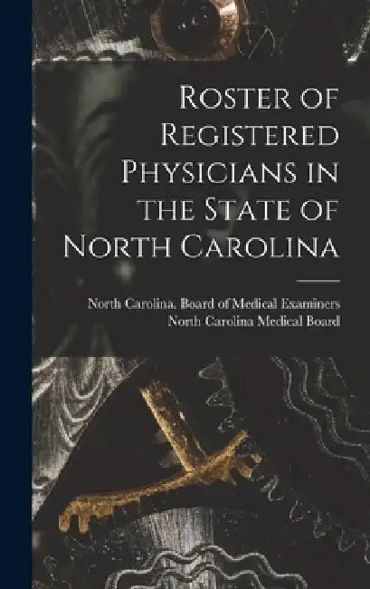Roster of Registered Physicians in the State of North Carolina by North Carolina Board of Medical Exam
