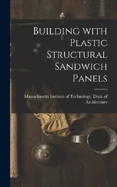 Building With Plastic Structural Sandwich Panels by Massachusetts Institute of Technology