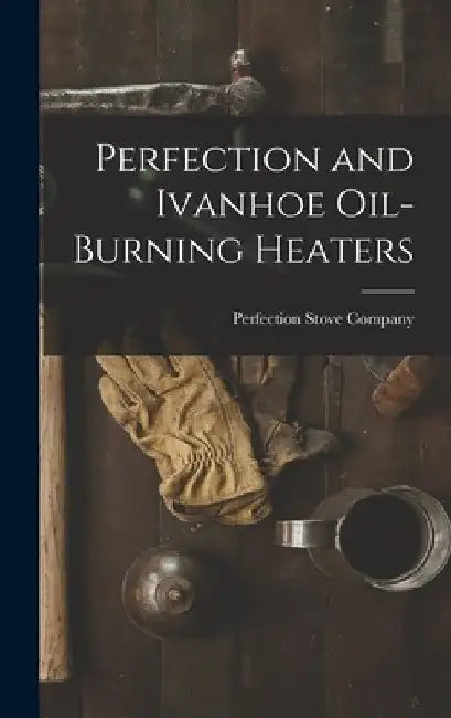 Perfection and Ivanhoe Oil-burning Heaters by Perfection Stove Company