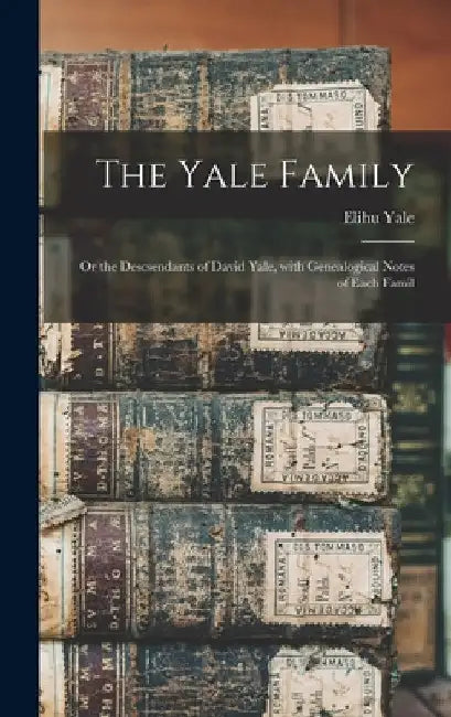 The Yale Family: or the Descsendants of David Yale, With Genealogical Notes of Each Famil by Elihu B. 1807 Yale