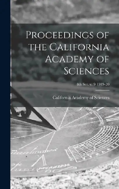 Proceedings of the California Academy of Sciences; 4th ser. v. 9 1919-20 by California Academy of Sciences