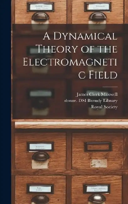 A Dynamical Theory of the Electromagnetic Field by James Clerk 1831-1879 Maxwell