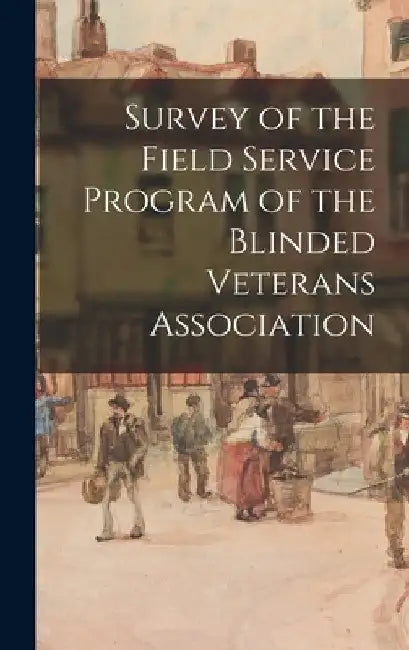 Survey of the Field Service Program of the Blinded Veterans Association by Anonymous