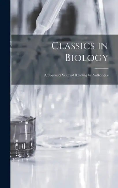 Classics in Biology: a Course of Selected Reading by Authorities by Anonymous