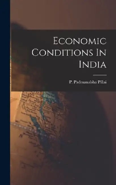 Economic Conditions In India by P. Padmanabha Pillai