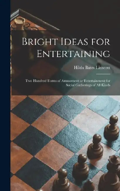 Bright Ideas for Entertaining; Two Hundred Forms of Amusement or Entertainment for Social Gatherings of All Kinds by Hilda Bates Linscott