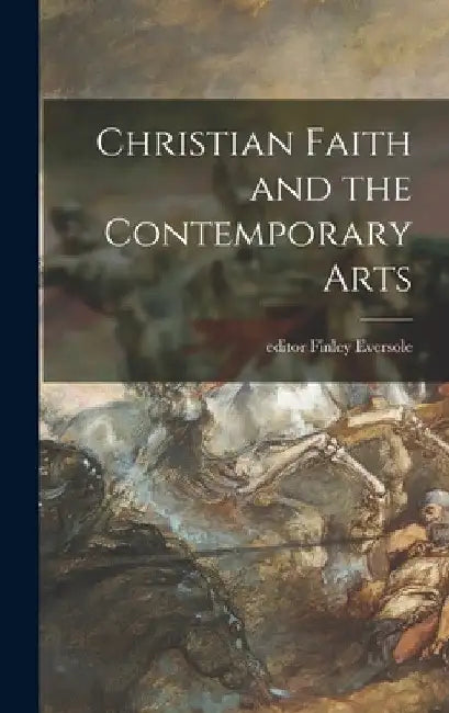 Christian Faith and the Contemporary Arts by Finley Editor Eversole