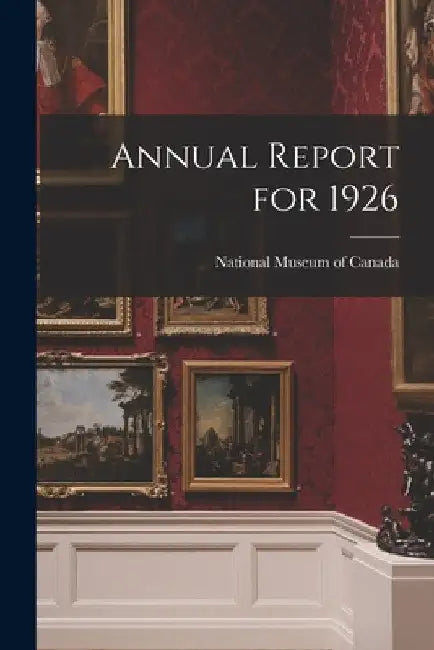 Annual Report for 1926 by National Museum of Canada