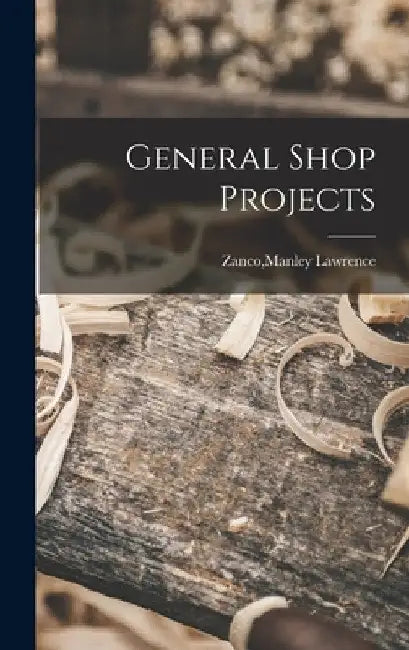 General Shop Projects by Manley Lawrence Zanco