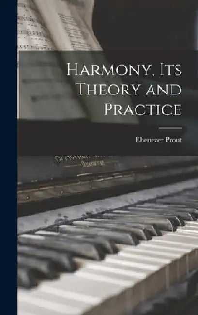 Harmony, Its Theory and Practice by Ebenezer 1835-1909 Prout