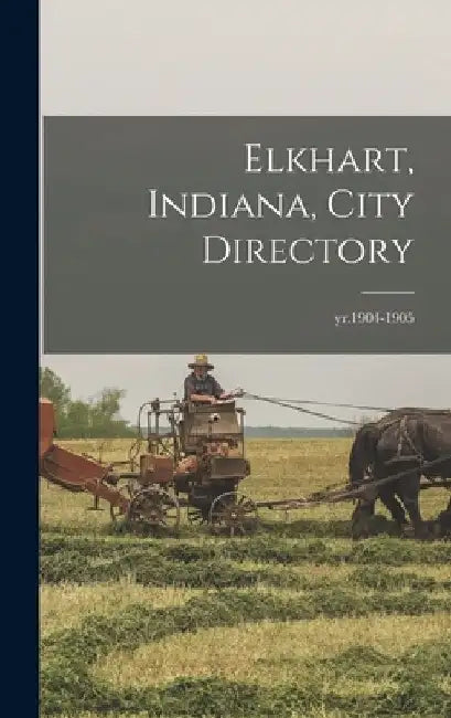 Elkhart, Indiana, City Directory; yr.1904-1905 by Anonymous