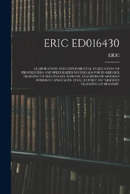 Eric Ed016430: Elaboration and Experimental Evaluation of Procedures and Specialized Materials for In-Service Training of Secondary S by Eric