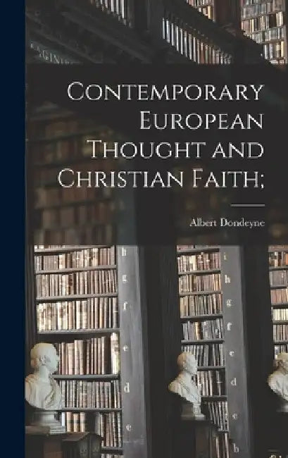 Contemporary European Thought and Christian Faith; by Albert 1901-1985 Dondeyne