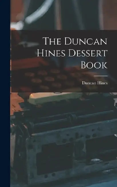 The Duncan Hines Dessert Book by Duncan 1880-1959 Hines