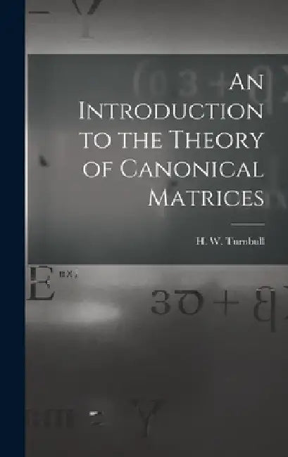 An Introduction to the Theory of Canonical Matrices by H. W. (Herbert Westren) 18 Turnbull