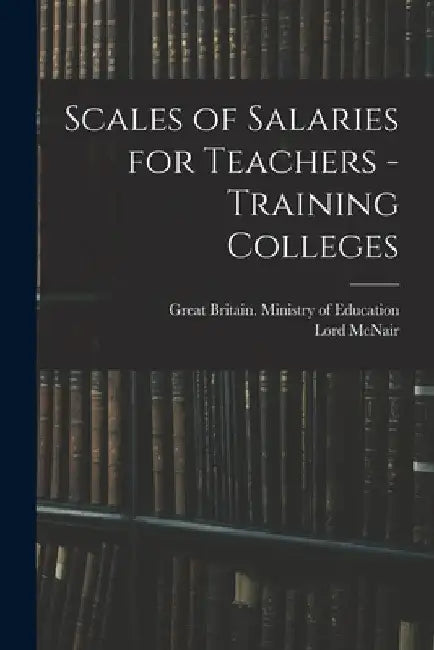 Scales of Salaries for Teachers - Training Colleges by Great Britain Ministry of Education