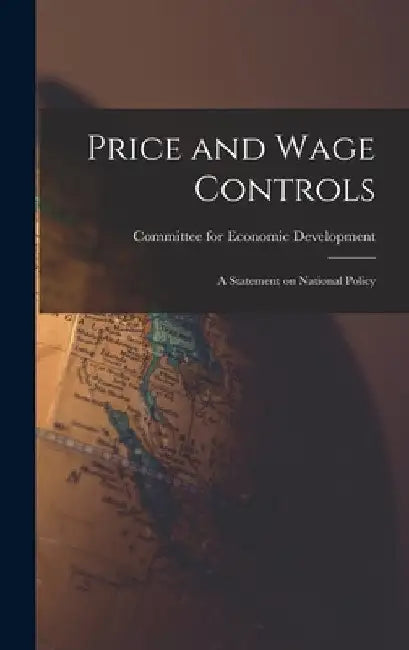 Price and Wage Controls: a Statement on National Policy by Committee for Economic Development