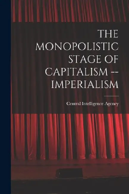 The Monopolistic Stage of Capitalism -- Imperialism by Central Intelligence Agency
