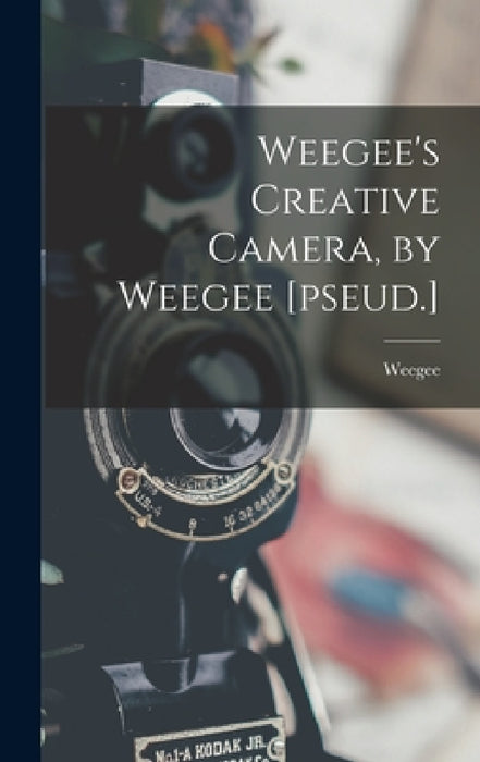 Weegee's Creative Camera, by Weegee [pseud.] by 1899-1968 Weegee