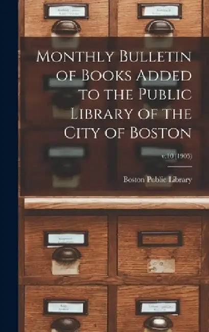 Monthly Bulletin of Books Added to the Public Library of the City of Boston; v.10 (1905) by Boston Public Library