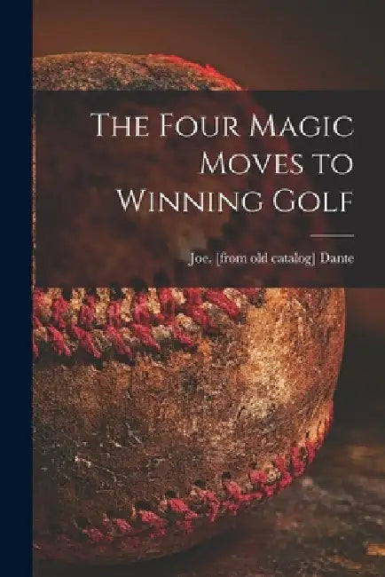 The Four Magic Moves to Winning Golf by Joe Dante