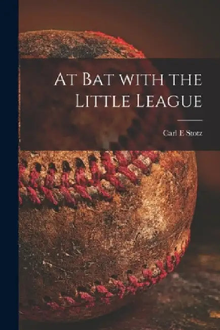 At Bat With the Little League by Carl E. Stotz