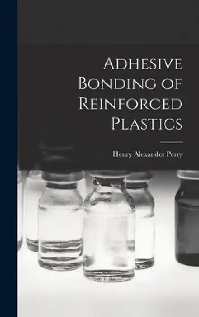 Adhesive Bonding of Reinforced Plastics by Henry Alexander Perry