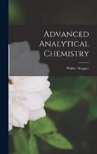 Advanced Analytical Chemistry by Walter 1904- Wagner