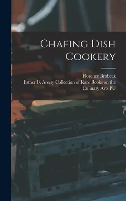 Chafing Dish Cookery by Florence 1895- Brobeck
