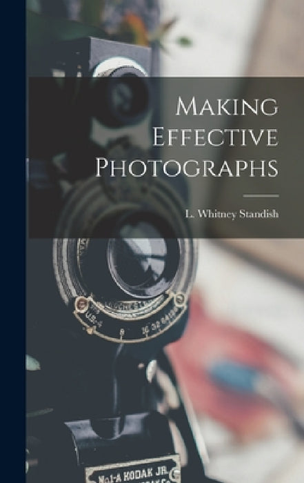Making Effective Photographs by L. Whitney 1919- Standish