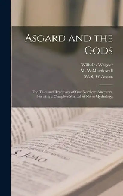 Asgard and the Gods; the Tales and Traditions of Our Northern Ancestors, Forming a Complete Manual of Norse Mythology; by Wilhelm 1800-1886 Wägner