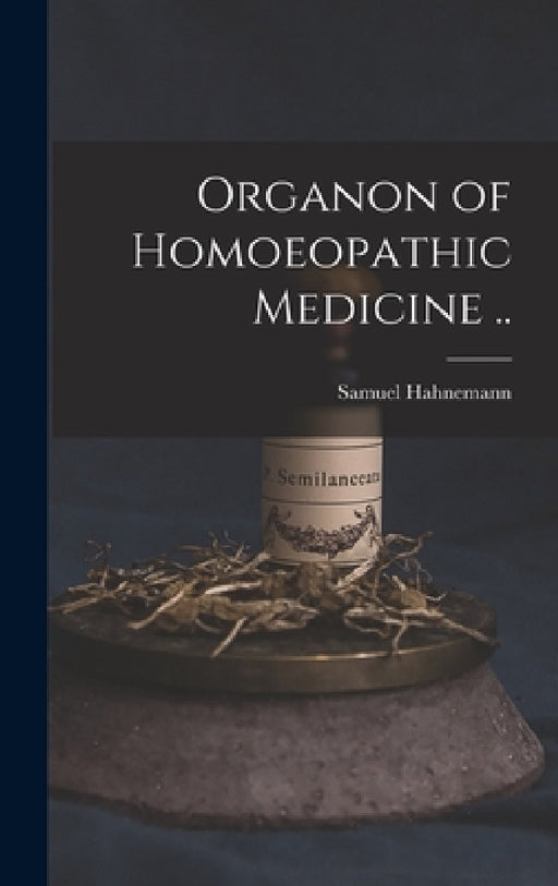 Organon of Homoeopathic Medicine .. by Samuel 1755-1843 Hahnemann