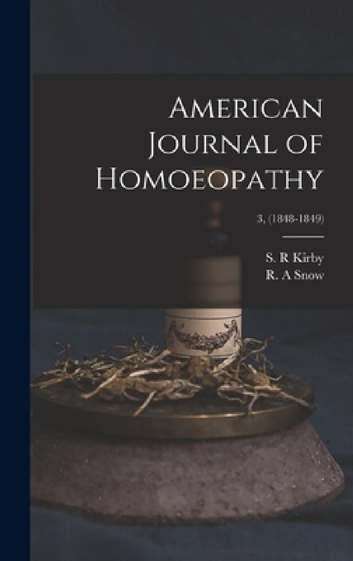 American Journal of Homoeopathy; 3, (1848-1849) by S. R. Kirby, R. A. Snow