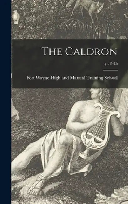 The Caldron; yr.1915 by Fort Wayne High and Manual Training S