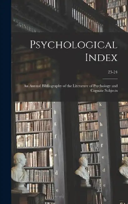 Psychological Index; an Annual Bibliography of the Literature of Psychology and Cognate Subjects; 23-24 by Anonymous