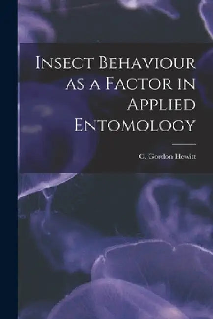 Insect Behaviour as a Factor in Applied Entomology [microform] by C. Gordon (Charles Gordon) 1. Hewitt