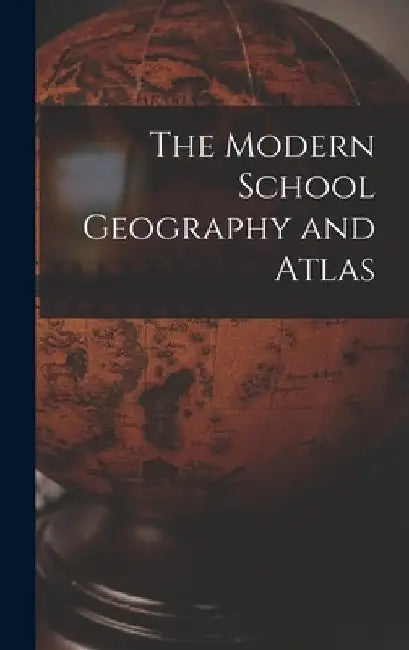 The Modern School Geography and Atlas [microform] by Anonymous