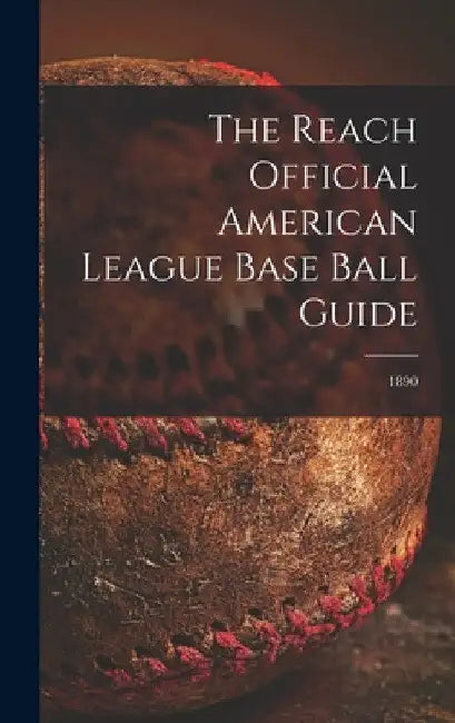 The Reach Official American League Base Ball Guide; 1890 by Anonymous