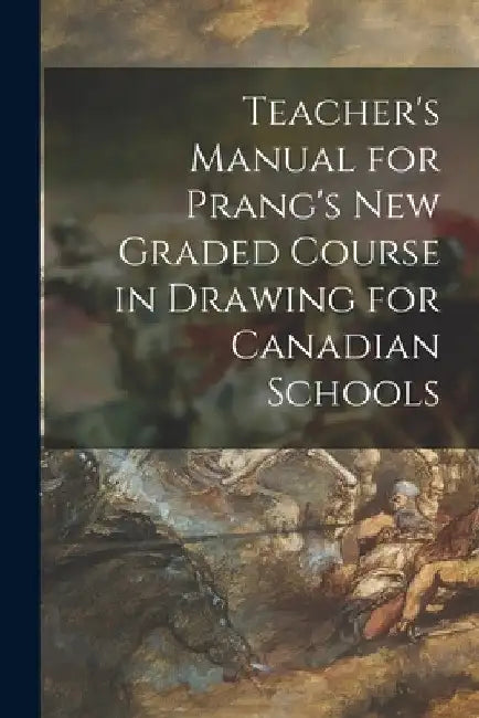 Teacher's Manual for Prang's New Graded Course in Drawing for Canadian Schools [microform] by Anonymous