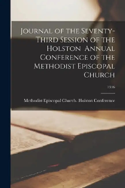 Journal of the Seventy-third Session of the Holston Annual Conference of the Methodist Episcopal Church; 1916 by Methodist Episcopal Church Holston C