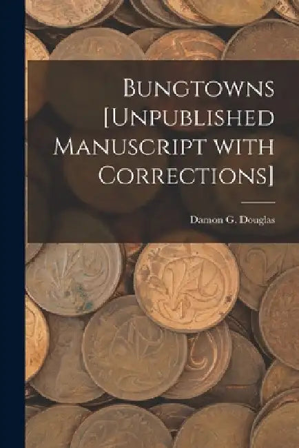 Bungtowns [unpublished Manuscript With Corrections] by Damon G Douglas