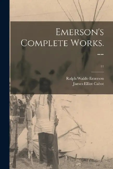 Emerson's Complete Works. --; 11 by Ralph Waldo 1803-1882 Emerson