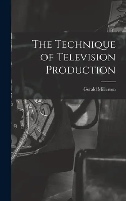 The Technique of Television Production by Gerald Millerson