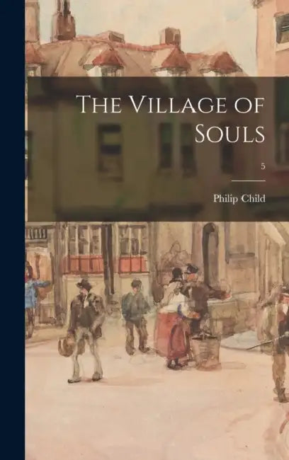 The Village of Souls; 5 by Philip 1898-1978 Child