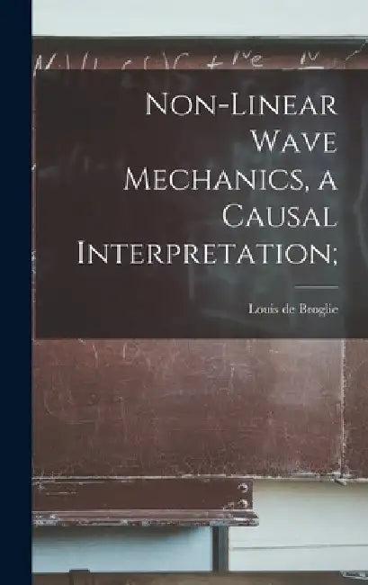 Non-linear Wave Mechanics, a Causal Interpretation; by Louis de 1892- Broglie